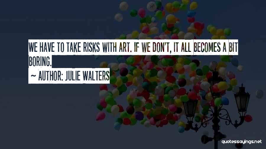Don't Take Risks Quotes By Julie Walters