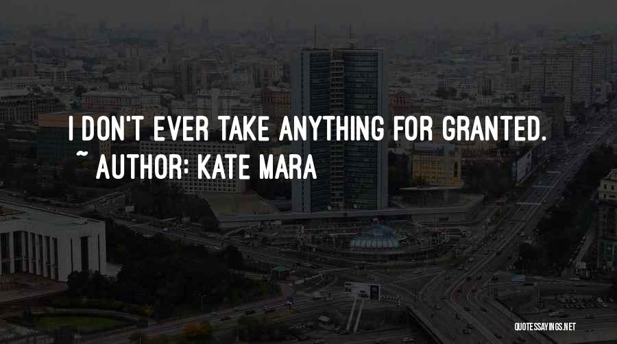 Don't Take Someone For Granted Quotes By Kate Mara