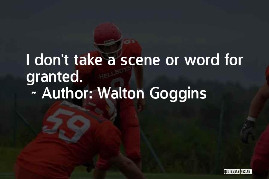 Don't Take Someone For Granted Quotes By Walton Goggins