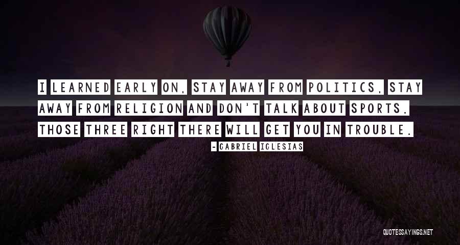 Don't Talk About Politics And Religion Quotes By Gabriel Iglesias Don't Talk About Politics And Religion Quotes By Gabriel Iglesias