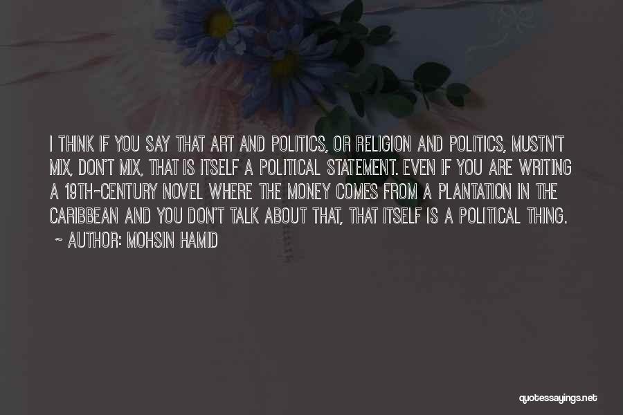 Don't Talk About Politics And Religion Quotes By Mohsin Hamid