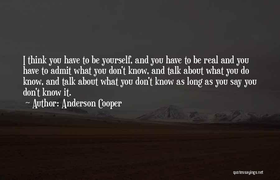 Don't Talk About What You Don't Know Quotes By Anderson Cooper