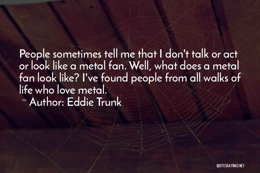 Don't Talk Act Quotes By Eddie Trunk