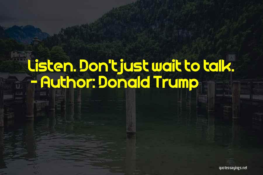 Don't Talk Just Listen Quotes By Donald Trump