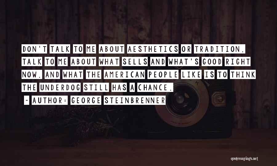 Don't Talk To Me Quotes By George Steinbrenner