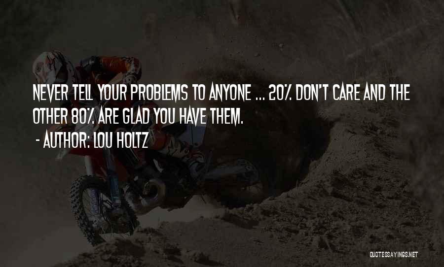 Don't Tell Anyone Your Problems Quotes By Lou Holtz
