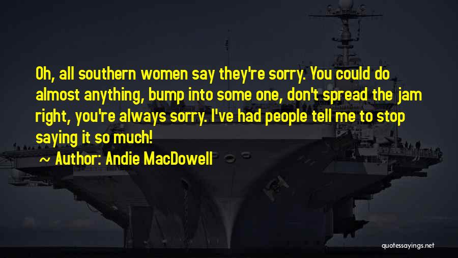 Don't Tell Me Sorry Quotes By Andie MacDowell