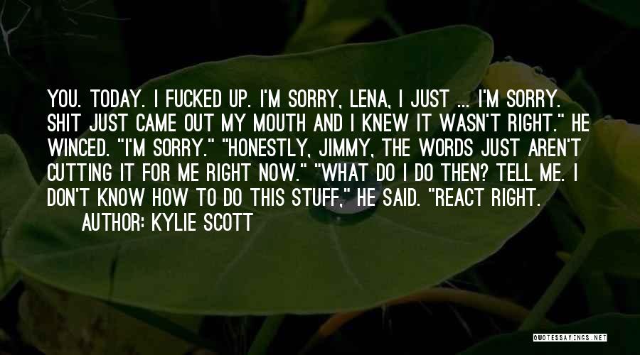 Don't Tell Me Sorry Quotes By Kylie Scott