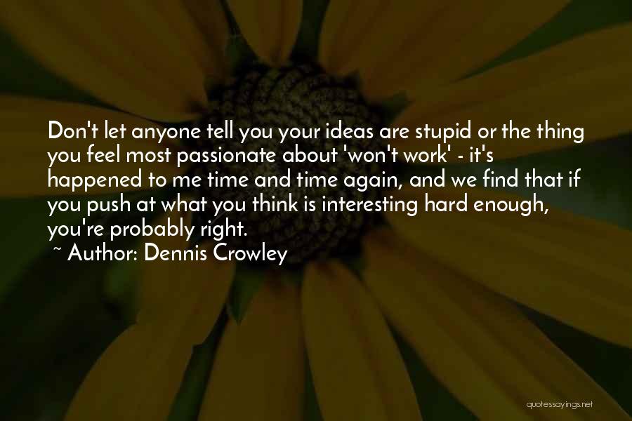 Don't Tell Me What To Think Quotes By Dennis Crowley