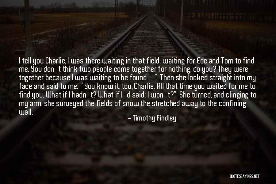 Don't Tell Me What To Think Quotes By Timothy Findley