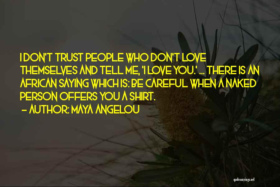 Don't Tell Me You Love Me Quotes By Maya Angelou