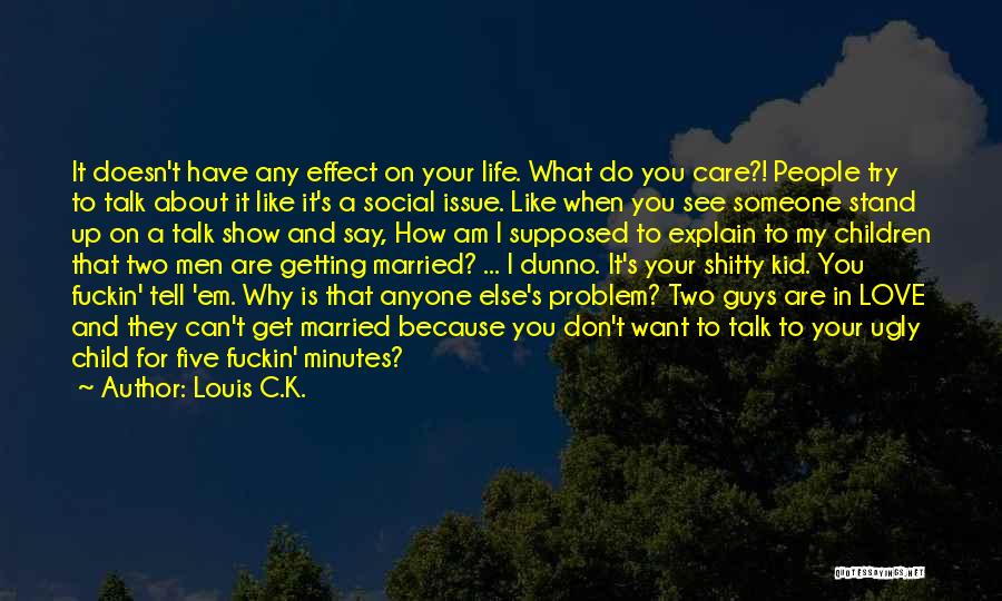 Don't Tell Me You Love Me Show Me Quotes By Louis C.K.