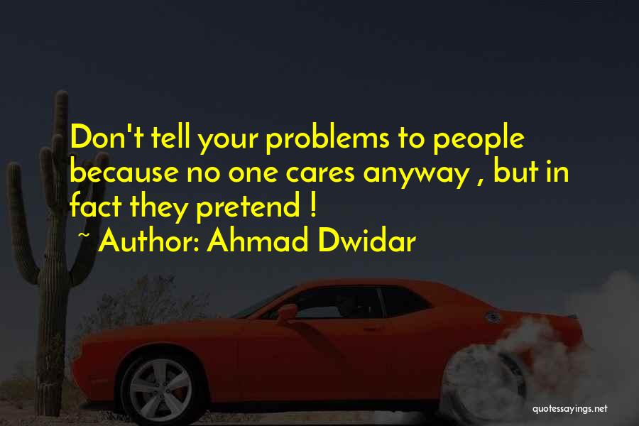 Don't Tell Me Your Problems Quotes By Ahmad Dwidar