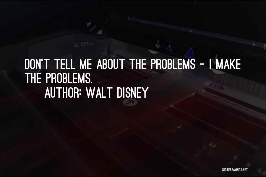 Don't Tell Me Your Problems Quotes By Walt Disney