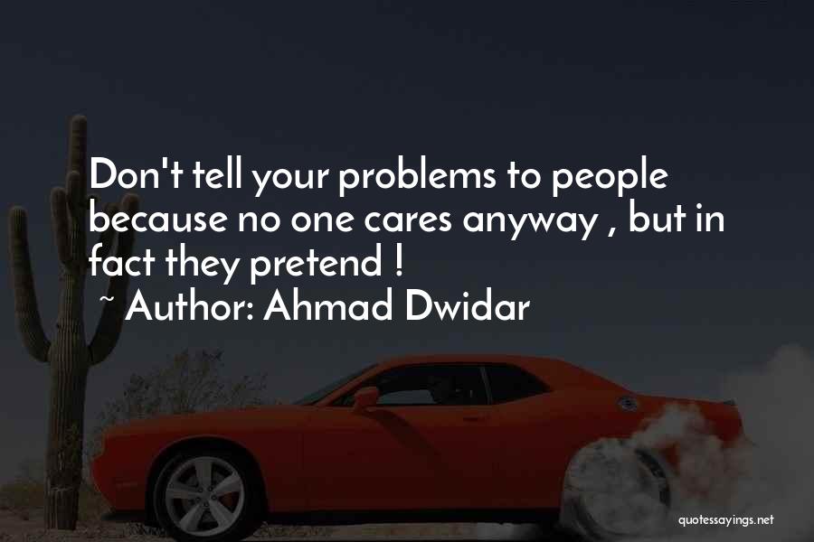 Don't Tell Your Problems To Others Quotes By Ahmad Dwidar