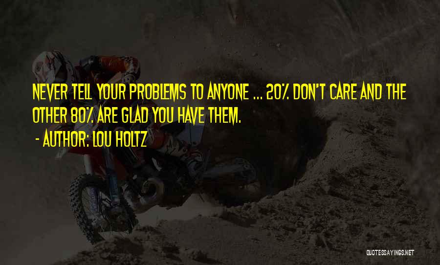 Don't Tell Your Problems To Others Quotes By Lou Holtz