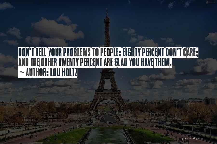 Don't Tell Your Problems To Others Quotes By Lou Holtz