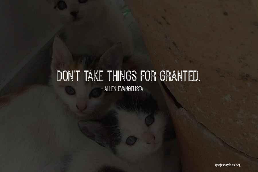 Don't Things For Granted Quotes By Allen Evangelista Don't Things For Granted Quotes By Allen Evangelista