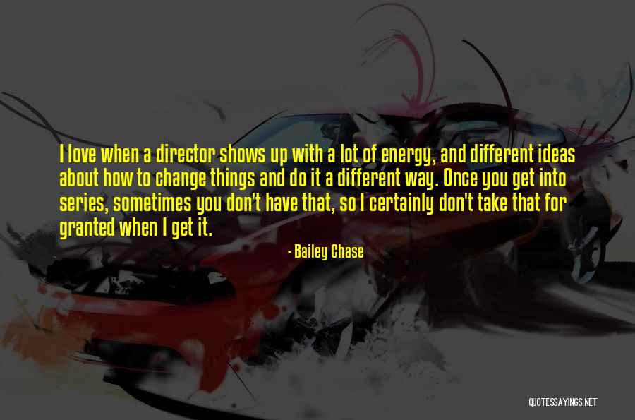 Don't Things For Granted Quotes By Bailey Chase Don't Things For Granted Quotes By Bailey Chase