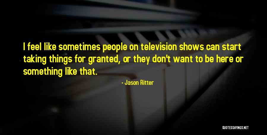 Don't Things For Granted Quotes By Jason Ritter Don't Things For Granted Quotes By Jason Ritter