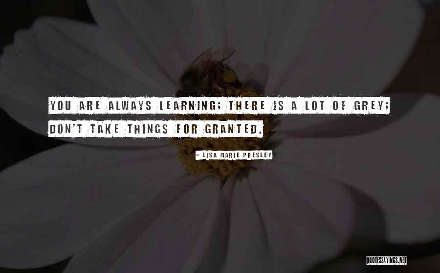 Don't Things For Granted Quotes By Lisa Marie Presley Don't Things For Granted Quotes By Lisa Marie Presley