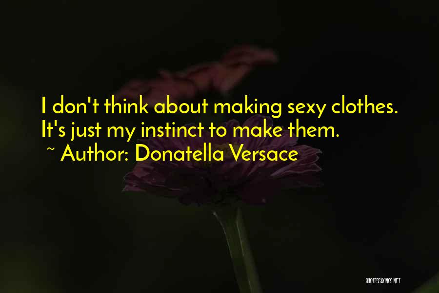 Don't Think About It Quotes By Donatella Versace