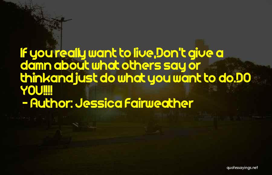 Don't Think About Others Quotes By Jessica Fairweather
