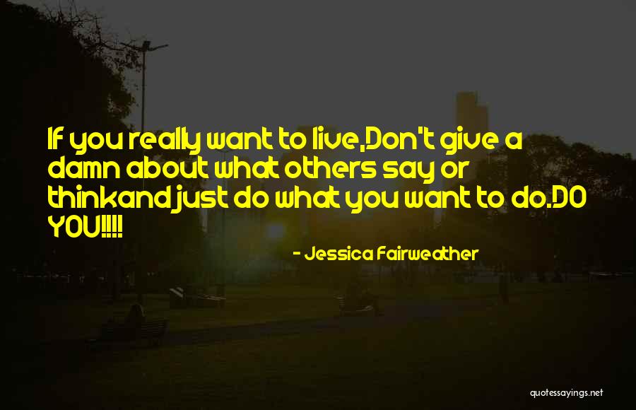 Don't Think About Others Quotes By Jessica Fairweather