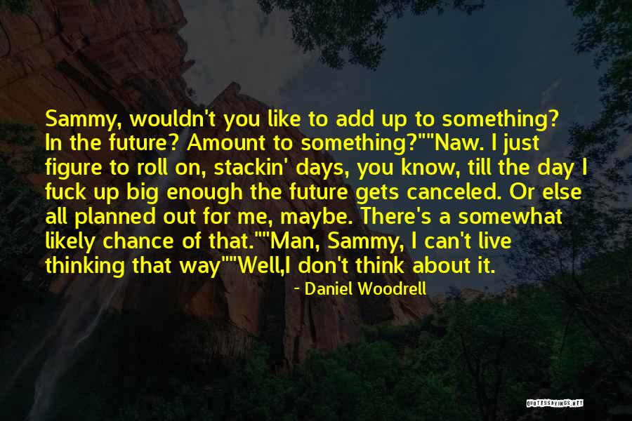 Don't Think About The Future Quotes By Daniel Woodrell