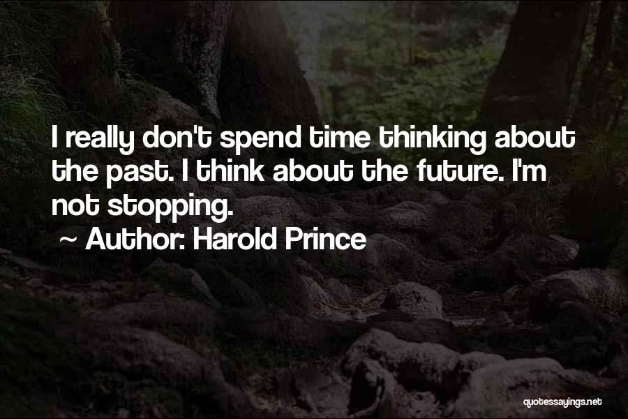 Don't Think About The Future Quotes By Harold Prince