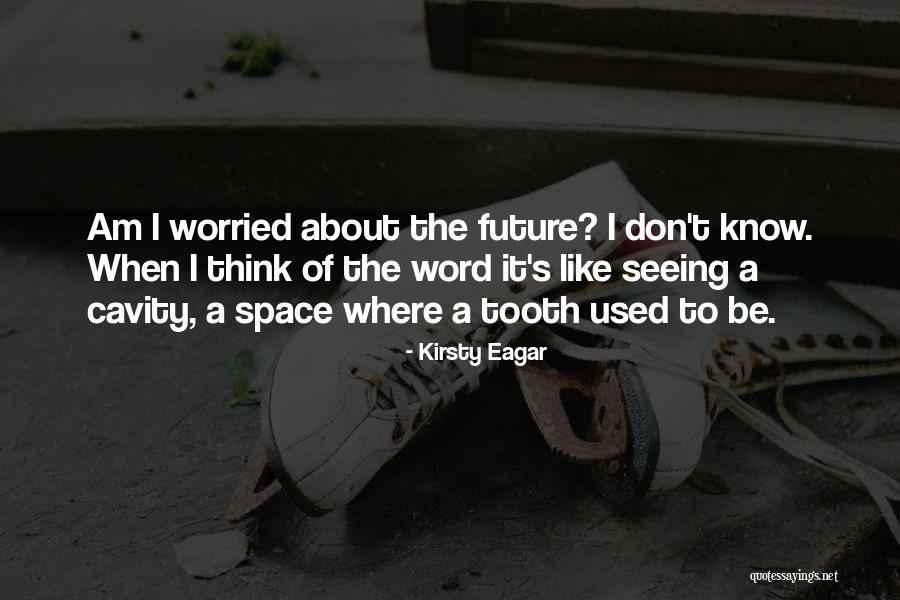 Don't Think About The Future Quotes By Kirsty Eagar