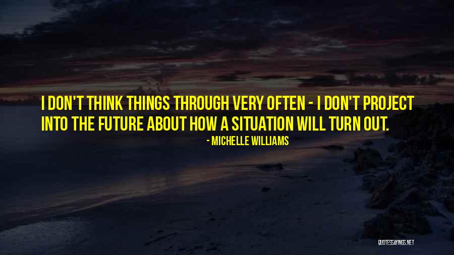 Don't Think About The Future Quotes By Michelle Williams