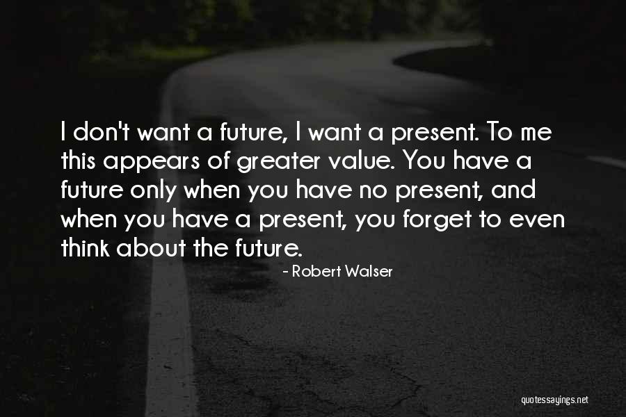 Don't Think About The Future Quotes By Robert Walser