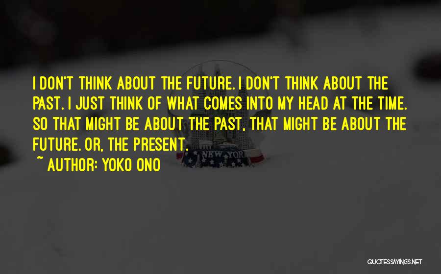 Don't Think About The Future Quotes By Yoko Ono