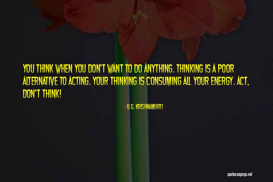Don't Think Act Quotes By U.G. Krishnamurti Don't Think Act Quotes By U.G. Krishnamurti