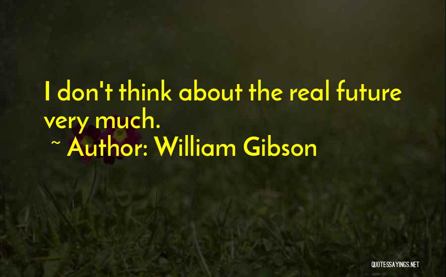 Don't Think Future Quotes By William Gibson