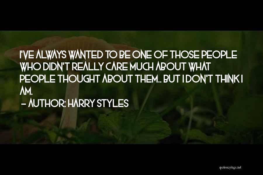 Don't Think I Care Quotes By Harry Styles