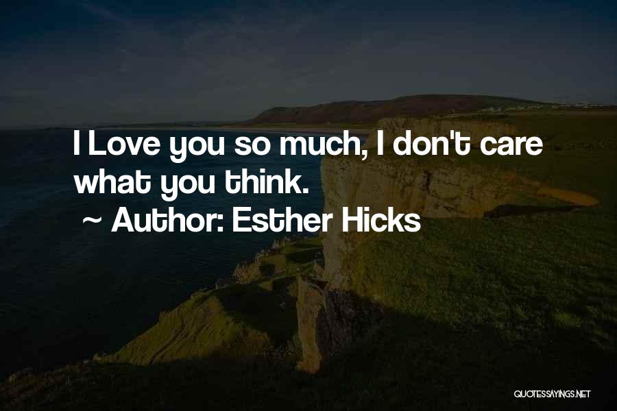 Don't Think I Don't Love You Quotes By Esther Hicks