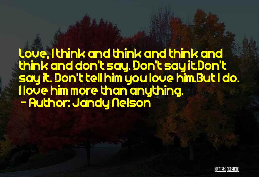 Don't Think I Don't Love You Quotes By Jandy Nelson