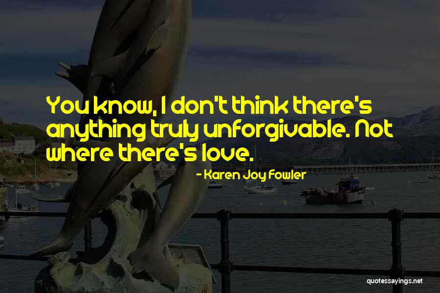 Don't Think I Don't Love You Quotes By Karen Joy Fowler