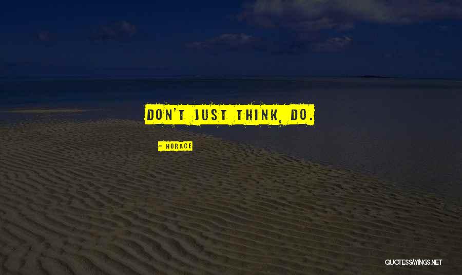 Don't Think Just Do Quotes By Horace Don't Think Just Do Quotes By Horace