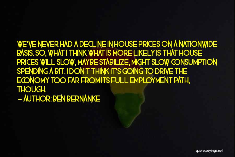 Don't Think More Quotes By Ben Bernanke