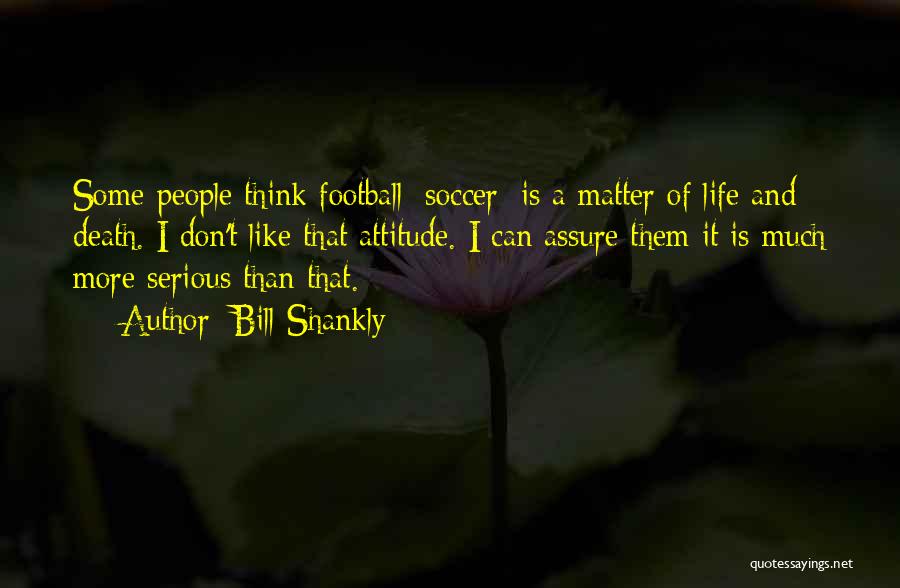 Don't Think More Quotes By Bill Shankly