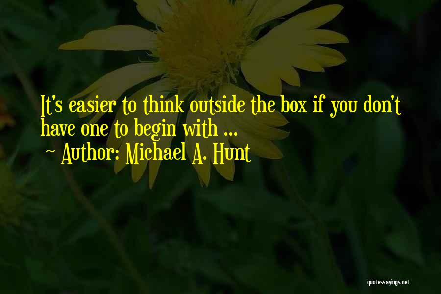 Don't Think Outside The Box Quotes By Michael A. Hunt