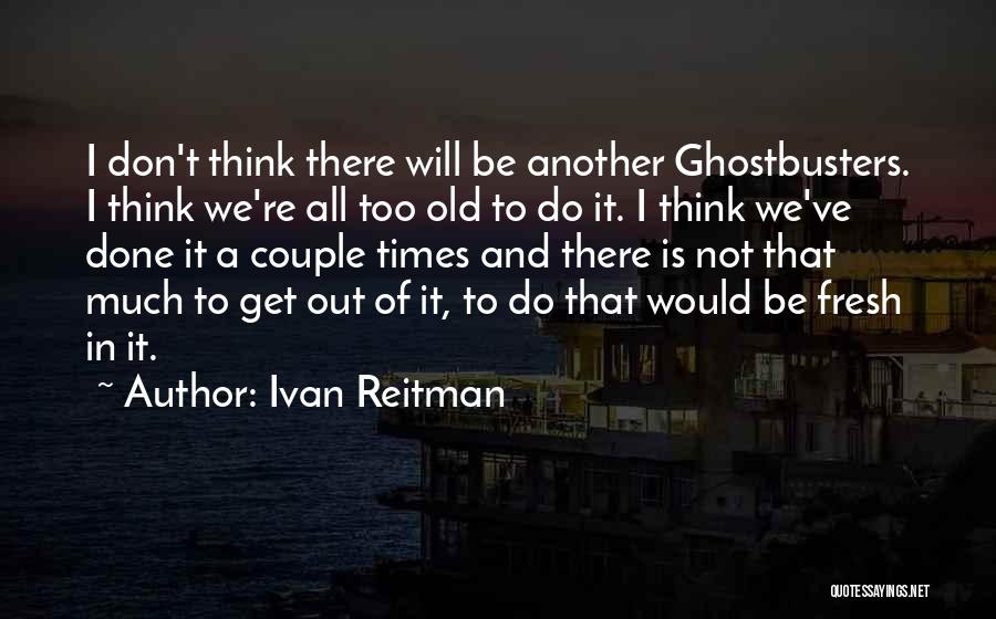 Don't Think Too Much Quotes By Ivan Reitman