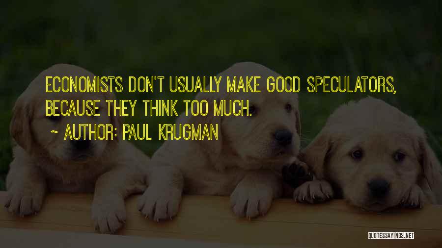 Don't Think Too Much Quotes By Paul Krugman