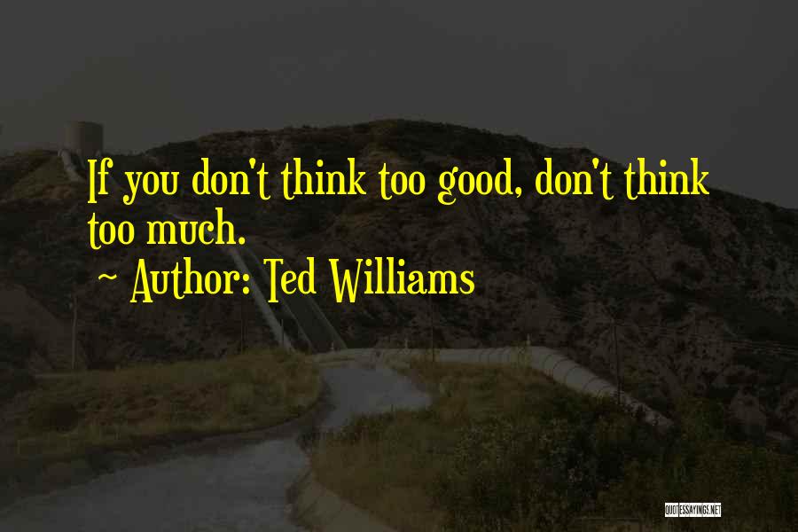 Don't Think Too Much Quotes By Ted Williams