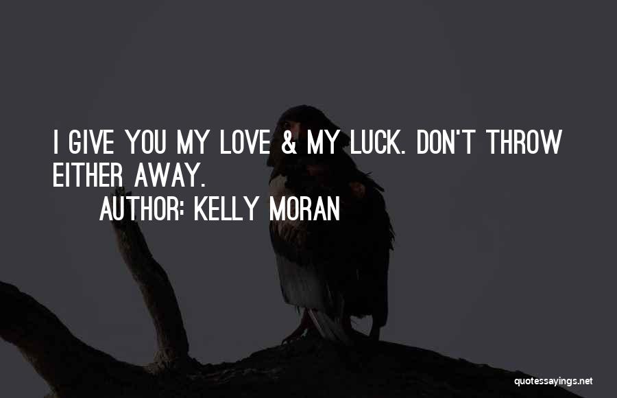 Don't Throw Away Our Love Quotes By Kelly Moran