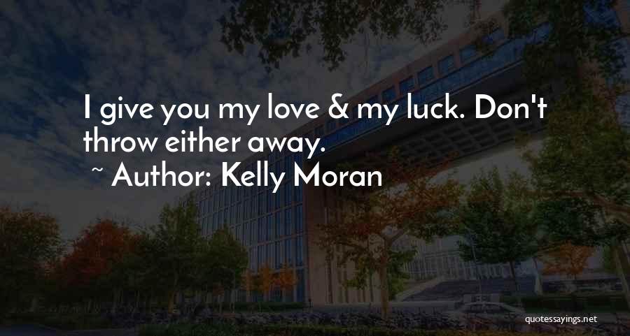 Don't Throw Away Our Love Quotes By Kelly Moran