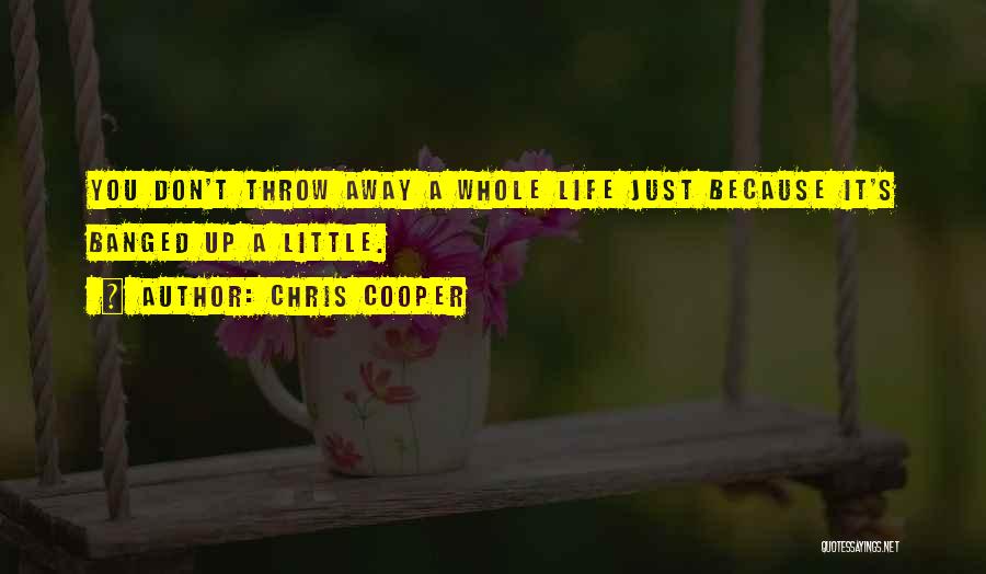 Don't Throw It Away Quotes By Chris Cooper